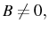 \bgroup\color{black}$ B\neq0,$\egroup