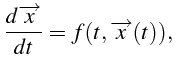 $\displaystyle \frac{d\overrightarrow{x}}{dt}=f(t,\overrightarrow{x}(t)),    $