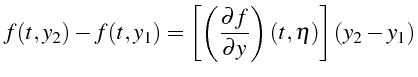 $\displaystyle f(t,y_{2})-f(t,y_{1})=\left[\left(\frac{\partial f}{\partial y}\right)\left(t,\eta\right)\right]\left(y_{2}-y_{1}\right)$