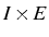 \bgroup\color{black}$ I\times E$\egroup