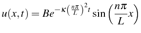 $\displaystyle u(x,t)=Be^{-\kappa\left(\frac{n\pi}{L}\right)^{2}t}\sin\left(\frac{n\pi}{L}x\right)$