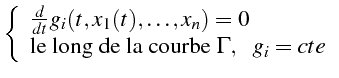 $\displaystyle \left\{ \begin{array}{l} \frac{d}{dt}g_{i}(t,x_{1}(t),\ldots,x_{n})=0 \text{le long de la courbe }\Gamma,\text{   }g_{i}=cte\end{array}\right.$