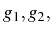 \bgroup\color{black}$ g_{1},g_{2},$\egroup