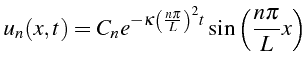 $\displaystyle u_{n}(x,t)=C_{n}e^{-\kappa\left(\frac{n\pi}{L}\right)^{2}t}\sin\left(\frac{n\pi}{L}x\right)$