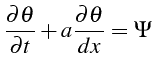 $\displaystyle \frac{\partial\theta}{\partial t}+a\frac{\partial\theta}{dx}=\Psi$