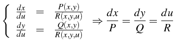 $\displaystyle \left\{ \begin{array}{ccc} \frac{dx}{du} & = & \frac{P(x,y)}{R(x,...
...)}{R(x,y,u)}\end{array}\right.\Rightarrow\frac{dx}{P}=\frac{dy}{Q}=\frac{du}{R}$