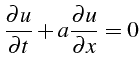 \bgroup\color{black}$\displaystyle \frac{\partial u}{\partial t}+a\frac{\partial u}{\partial x}=0$\egroup