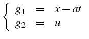 $\displaystyle \left\{ \begin{array}{lll}
g_{1} & = & x-at\\
g_{2} & = & u\end{array}\right.$