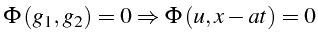 $\displaystyle \Phi\left(g_{1},g_{2}\right)=0\Rightarrow\Phi\left(u,x-at\right)=0$