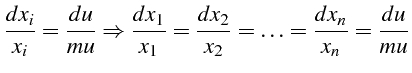 $\displaystyle \frac{dx_{i}}{x_{i}}=\frac{du}{mu}\Rightarrow\frac{dx_{1}}{x_{1}}=\frac{dx_{2}}{x_{2}}=\ldots=\frac{dx_{n}}{x_{n}}=\frac{du}{mu}$