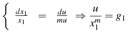 $\displaystyle \left\{ \begin{array}{ccc}
\frac{dx_{1}}{x_{1}} & = & \frac{du}{mu}\end{array}\Rightarrow\frac{u}{x_{1}^{m}}=g_{1}\right.$