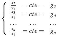 $\displaystyle \left\{ \begin{array}{ccc}
\frac{x_{2}}{x_{1}} & =cte= & g_{2} ...
...dots & \ldots & \ldots\\
\frac{x_{n}}{x_{1}} & =cte= & g_{n}\end{array}\right.$