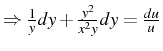 $ \Rightarrow\frac{1}{y}dy+\frac{y^{2}}{x^{2}y}dy=\frac{du}{u}$