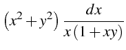 $\displaystyle \left(x^{2}+y^{2}\right)\frac{dx}{x\left(1+xy\right)}$