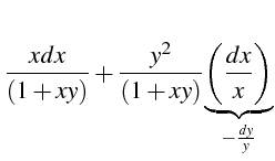 $\displaystyle \frac{xdx}{\left(1+xy\right)}+\frac{y^{2}}{\left(1+xy\right)}\underset{-\frac{dy}{y}}{\underbrace{\left(\frac{dx}{x}\right)}}$