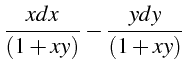 $\displaystyle \frac{xdx}{\left(1+xy\right)}-\frac{ydy}{\left(1+xy\right)}$