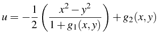 $\displaystyle u=-\frac{1}{2}\left(\frac{x^{2}-y^{2}}{1+g_{1}(x,y)}\right)+g_{2}(x,y)$