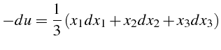 $\displaystyle -du=\frac{1}{3}\left(x_{1}dx_{1}+x_{2}dx_{2}+x_{3}dx_{3}\right)$