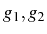 $ g_{1},g_{2}$