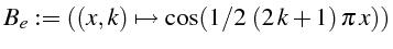 \bgroup\color{black}$\displaystyle B_{e}:=((x,k)\mapsto\cos(1/2 \left(2  k+1\right)\pi  x))$\egroup