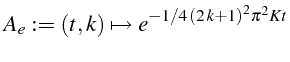 \bgroup\color{black}$\displaystyle A_{e}:=(t,k)\mapsto e^{-1/4 \left(2  k+1\right)^{2}\pi^{2}Kt}$\egroup