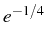 \bgroup\color{black}$ e^{-1/4}$\egroup