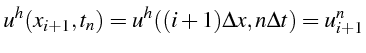 $\displaystyle u^{h}(x_{i+1},t_{n})=u^{h}((i+1)\Delta x,n\Delta t)=u_{i+1}^{n}$