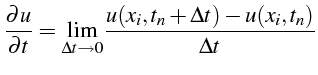 $\displaystyle \frac{\partial u}{\partial t}=\underset{\Delta t\rightarrow0}{\lim}\frac{u(x_{i},t_{n}+\Delta t)-u(x_{i},t_{n})}{\Delta t}$