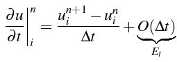 $\displaystyle \left.\frac{\partial u}{\partial t}\right\vert _{i}^{n}=\frac{u_{i}^{n+1}-u_{i}^{n}}{\Delta t}+\underset{\text{$E_{t}$}}{\underbrace{O(\Delta t)}}$