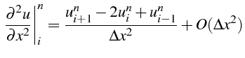 $\displaystyle \left.\frac{\partial^{2}u}{\partial x^{2}}\right\vert _{i}^{n}=\frac{u_{i+1}^{n}-2u_{i}^{n}+u_{i-1}^{n}}{\Delta x^{2}}+O(\Delta x^{2})$