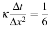 $\displaystyle \kappa\frac{\Delta t}{\Delta x^{2}}=\frac{1}{6}$