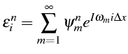 $\displaystyle \varepsilon_{i}^{n}=\sum\limits _{m=1}^{\infty}\psi_{m}^{n}e^{I\omega_{m}i\Delta x}$