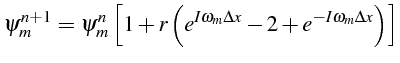 $\displaystyle \psi_{m}^{n+1}=\psi_{m}^{n}\left[1+r\left(e^{I\omega_{m}\Delta x}-2+e^{-I\omega_{m}\Delta x}\right)\right]$