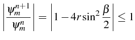 $\displaystyle \left\vert\frac{\psi_{m}^{n+1}}{\psi_{m}^{n}}\right\vert=\left\vert 1-4r\sin^{2}\frac{\beta}{2}\right\vert\leq1$