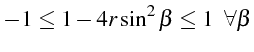 \bgroup\color{black}$\displaystyle -1\le1-4r\sin^{2}\beta\le1    \forall\beta$\egroup