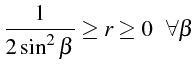 \bgroup\color{black}$\displaystyle \frac{1}{2\sin^{2}\beta}\ge r\ge0     \forall\beta$\egroup