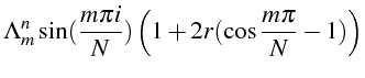 $\displaystyle \Lambda_{m}^{n}\sin(\frac{m\pi i}{N})\left(1+2r(\cos\frac{m\pi}{N}-1)\right)$