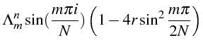 $\displaystyle \Lambda_{m}^{n}\sin(\frac{m\pi i}{N})\left(1-4r\sin^{2}\frac{m\pi}{2N}\right)$