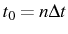 \bgroup\color{black}$ t_{0}=n\Delta t$\egroup