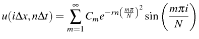 $\displaystyle u(i\Delta x,n\Delta t)=\sum\limits _{m=1}^{\infty}C_{m}e^{-rn\left(\frac{m\pi}{N}\right)^{2}}\sin\left(\frac{m\pi i}{N}\right)$