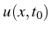 \bgroup\color{black}$ u(x,t_{0})$\egroup