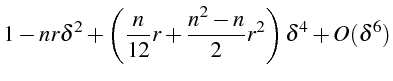 $\displaystyle 1-nr\delta^{2}+\left(\frac{n}{12}r+\frac{n^{2}-n}{2}r^{2}\right)\delta^{4}+O(\delta^{6})$