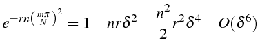 \bgroup\color{black}$\displaystyle e^{-rn\left(\frac{m\pi}{N}\right)^{2}}=1-nr\delta^{2}+\frac{n^{2}}{2}r^{2}\delta^{4}+O(\delta^{6})$\egroup