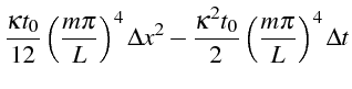 $\displaystyle \frac{\kappa t_{0}}{12}\left(\frac{m\pi}{L}\right)^{4}\Delta x^{2}-\frac{\kappa^{2}t_{0}}{2}\left(\frac{m\pi}{L}\right)^{4}\Delta t$