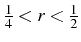 \bgroup\color{black}$ \frac{1}{4}<r<\frac{1}{2}$\egroup