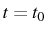 \bgroup\color{black}$ t=t_{0}$\egroup