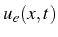 \bgroup\color{black}$ u_{e}(x,t)$\egroup