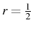 \bgroup\color{black}$ r=\frac{1}{2}$\egroup