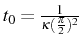 \bgroup\color{black}$ t_{0}=\frac{1}{\kappa(\frac{\pi}{2})^{2}}$\egroup