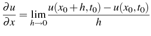 $\displaystyle \frac{\partial u}{\partial x}=\underset{h\rightarrow0}{\lim}\frac{u(x_{0}+h,t_{0})-u(x_{0},t_{0})}{h}$
